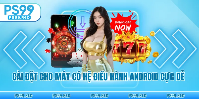 Cài đặt cho máy có hệ điều hành Android cực dễ