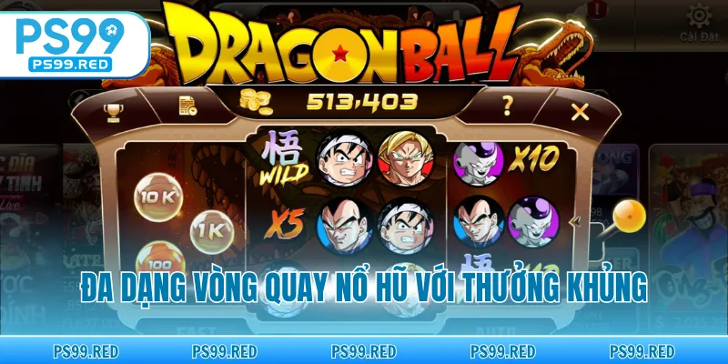 Đa dạng vòng quay nổ hũ với thưởng khủng