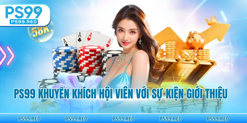 PS99 khuyến khích hội viên với sự kiện giới thiệu
