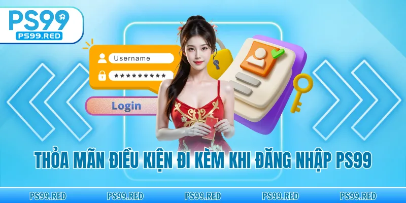 Thỏa mãn điều kiện đi kèm khi đăng nhập PS99
