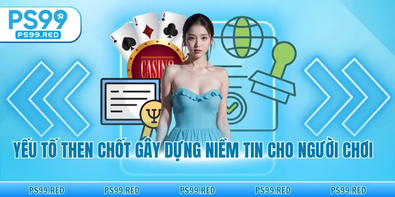 Yếu tố then chốt gây dựng niềm tin cho người chơi